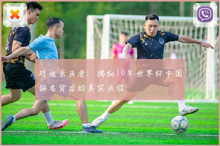对话亲历者：揭秘10年世界杯中国排名背后的真实历程