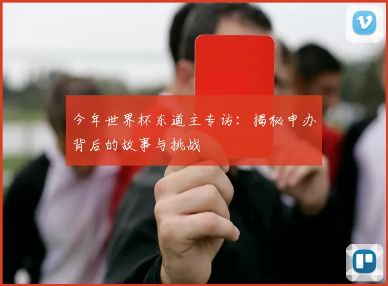 今年世界杯东道主专访：揭秘申办背后的故事与挑战
